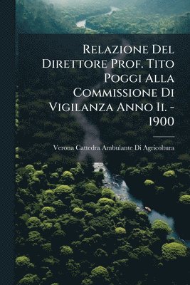 bokomslag Relazione Del Direttore Prof. Tito Poggi Alla Commissione Di Vigilanza Anno Ii. - 1900