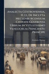 bokomslag Analecta GÃ1/4stroviensia, H. D., De Inclyta Meclenburgensium Civitate GÃ1/4strovia Urbium in Vetustissimo Venedorum Principatu Principe