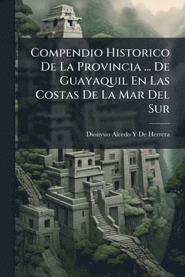 bokomslag Compendio Historico De La Provincia ... De Guayaquil En Las Costas De La Mar Del Sur