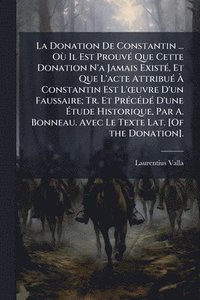 bokomslag Donation De Constantin ... OÃ¹ Il Est ProuvÃ(c) Que Cette Donation N'a Jamais ExistÃ(c), Et Que L'acte AttribuÃ(c) Ã¿ Constantin Est L'Å"uvre D'un Faussaire; Tr. Et PrÃ(c)cÃ(c)dÃ(c) D'une Ã¿tude Hi...