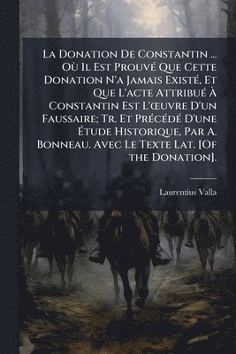 bokomslag Donation De Constantin ... OÃ¹ Il Est ProuvÃ(c) Que Cette Donation N'a Jamais ExistÃ(c), Et Que L'acte AttribuÃ(c) Ã¿ Constantin Est L'Å"uvre D'un Faussaire; Tr. Et PrÃ(c)cÃ(c)dÃ(c) D'une Ã¿tude Hi...