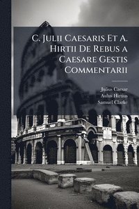 bokomslag C. Julii Caesaris Et A. Hirtii De Rebus a Caesare Gestis Commentarii