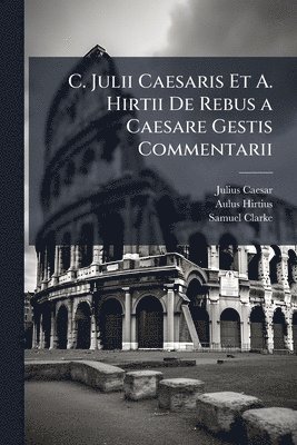 bokomslag C. Julii Caesaris Et A. Hirtii De Rebus a Caesare Gestis Commentarii