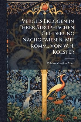 bokomslag Vergils Eklogen in Ihrer Strophischen Gliederung Nachgewiesen, Mit Komm., Von W.H. Kolster