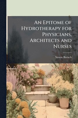 bokomslag Epitome of Hydrotherapy for Physicians, Architects and Nurses