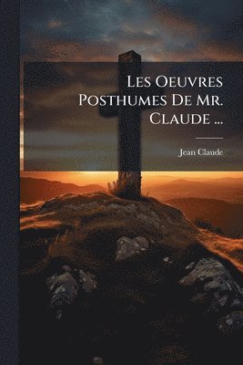 Jean Claude - Les Oeuvres Posthumes De Mr. Claude ..., Häftad