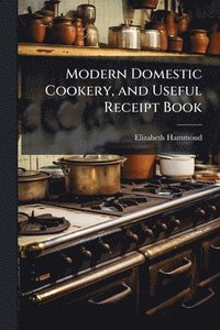 bokomslag Modern Domestic Cookery, and Useful Receipt Book