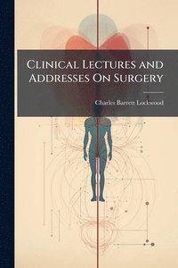 bokomslag Clinical Lectures and Addresses On Surgery