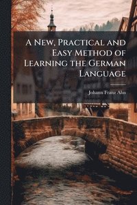 bokomslag New, Practical and Easy Method of Learning the German Language