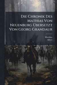 bokomslag Die Chronik Des Mathias Von Neuenburg Ã?bersetzt Von Georg Grandaur