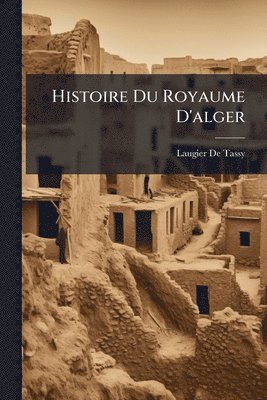 bokomslag Histoire Du Royaume D'alger