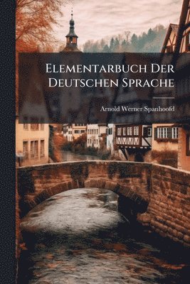 Arnold Werner Spanhoofd - Elementarbuch Der Deutschen Sprache, Häftad