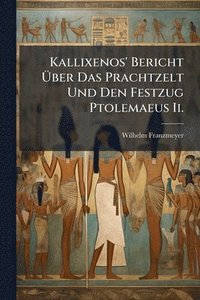 bokomslag Kallixenos' Bericht Ã¿ber Das Prachtzelt Und Den Festzug Ptolemaeus Ii.
