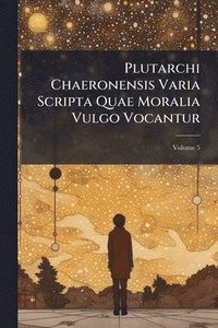 bokomslag Plutarchi Chaeronensis Varia Scripta Quae Moralia Vulgo Vocantur