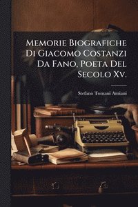 bokomslag Memorie Biografiche Di Giacomo Costanzi Da Fano, Poeta Del Secolo Xv.