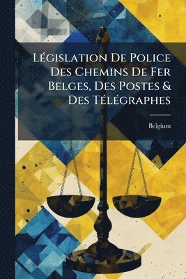 bokomslag LÃ(c)gislation De Police Des Chemins De Fer Belges, Des Postes & Des TÃ(c)lÃ(c)graphes