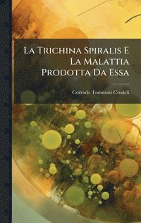 bokomslag La Trichina Spiralis E La Malattia Prodotta Da Essa