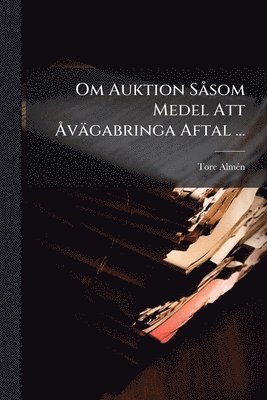 Tore Almã(c)N, Tore AlmÃ©n - Om Auktion SÃ som Medel Att Ã...vägabringa Aftal ..., Häftad