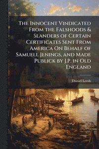 bokomslag Innocent Vindicated From the Falshoods & Slanders of Certain Certificates Sent From America On Behalf of Samuell Jenings, and Made Publick by J.P. in Old England