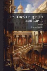 bokomslag Les Turcs, Ce Que Fut Leur Empire