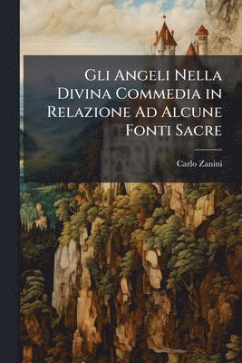 bokomslag Gli Angeli Nella Divina Commedia in Relazione Ad Alcune Fonti Sacre