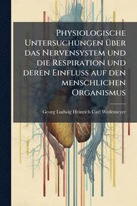 bokomslag Physiologische Untersuchungen Ã1/4ber das Nervensystem und die Respiration und deren Einfluss auf den menschlichen Organismus