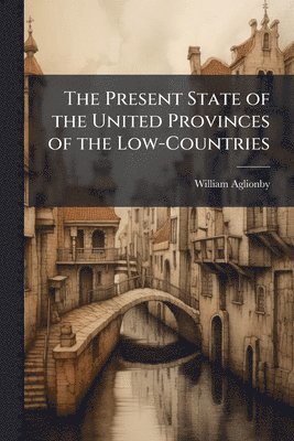 William Aglionby - Present State of the United Provinces of the Low-Countries, Häftad