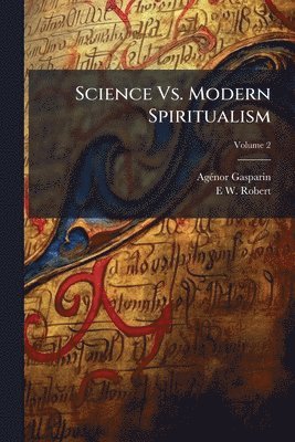Agã(c)Nor Gasparin, E W Robert, E. W. Robert, AgÃ©nor Gasparin, E W. Robert - Science Vs. Modern Spiritualism, Häftad