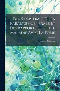 bokomslag Des Symptomes De La Paralysie GÃ(c)nÃ(c)rale Et Des Rapports De Cette Maladie Avec La Folie