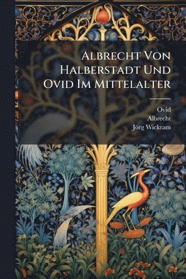 Ovid, Albrecht, Jörg Wickram - Albrecht Von Halberstadt Und Ovid Im Mittelalter, Häftad