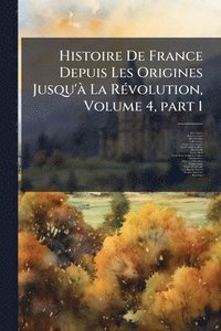 bokomslag Histoire De France Depuis Les Origines Jusqu'Ã La RÃ(c)volution, Volume 4, part 1