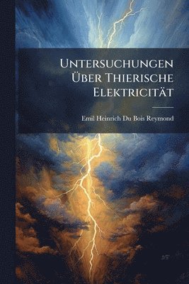 bokomslag Untersuchungen Ã¿ber Thierische Elektricität