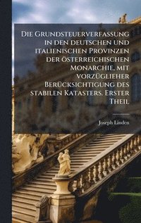 bokomslag Grundsteuerverfassung in den deutschen und italienischen Provinzen der österreichischen Monarchie, mit vorzÃ1/4glieher BerÃ1/4cksichtigung des stabilen Katasters. Erster Theil
