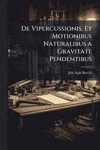 bokomslag De Vipercussionis, Et Motionibus Naturalibus a Gravitate Pendentibus