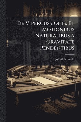 bokomslag De Vipercussionis, Et Motionibus Naturalibus a Gravitate Pendentibus