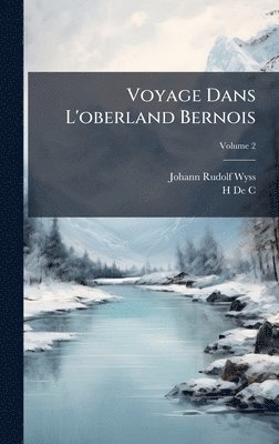 Johann Rudolf Wyss, H De C, H. De C., H De C., H. de C - Voyage Dans L'oberland Bernois, Inbunden