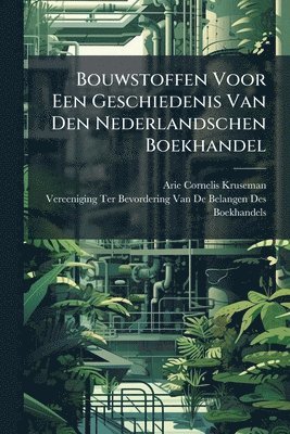 Bouwstoffen Voor Een Geschiedenis Van Den Nederlandschen Boekhandel