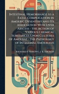 bokomslag Intestinal Hemorrhage As a Fatal Complication in Amoebic Dysentery and Its Association With Liver Abscess - the Action of Various Chemical Substances