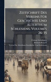 bokomslag Zeitschrift Des Vereins FÃ¼r Geschichte Und Alterthum Schlesiens, Volumes 26-35