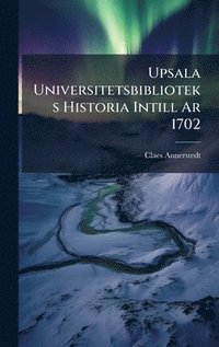 bokomslag Upsala Universitetsbiblioteks Historia Intill Ar 1702