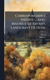bokomslag Correspondance InÃ©dite ... Avec Maurice-Le-Savant, Landgrave De Hesse
