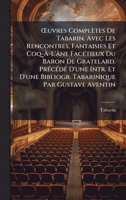 bokomslag Å'uvres Complètes De Tabarin. Avec Les Rencontres, Fantaisies Et Coq-Ã¿-L'âne FacÃ(c)tieux Du Baron De Gratelard. PrÃ(c)cÃ(c)dÃ(c) D'une Intr. Et D'une Bibliogr. Tabarinique Par Gustave Aventin