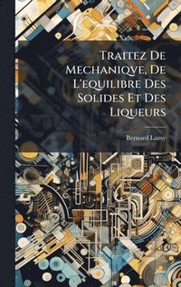 bokomslag Traitez De Mechaniqve, De L'equilibre Des Solides Et Des Liqueurs