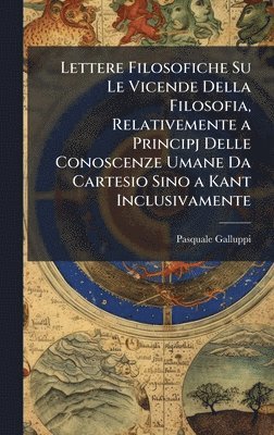 bokomslag Lettere Filosofiche Su Le Vicende Della Filosofia, Relativemente a Principj Delle Conoscenze Umane Da Cartesio Sino a Kant Inclusivamente