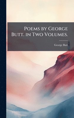 Poems by George Butt. in Two Volumes.
