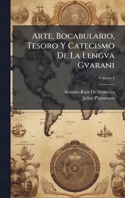 Antonio Ruiz De Montoya, Julius Platzmann - Arte, Bocabulario, Tesoro Y Catecismo De La Lengva Gvarani, Inbunden