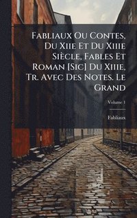 bokomslag Fabliaux Ou Contes, Du Xiie Et Du Xiiie Siècle, Fables Et Roman [Sic] Du Xiiie, Tr. Avec Des Notes. Le Grand