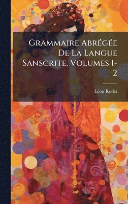 bokomslag Grammaire AbrÃ(c)gÃ(c)e De La Langue Sanscrite, Volumes 1-2
