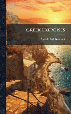 Asahel Clark Kendrick - Greek Exercises, Inbunden
