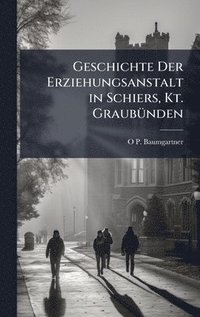 bokomslag Geschichte Der Erziehungsanstalt in Schiers, Kt. GraubÃ¼nden